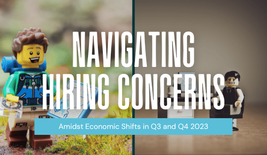 Navigating Hiring Concerns Amidst Economic Shifts in Q3 and Q4 2023
